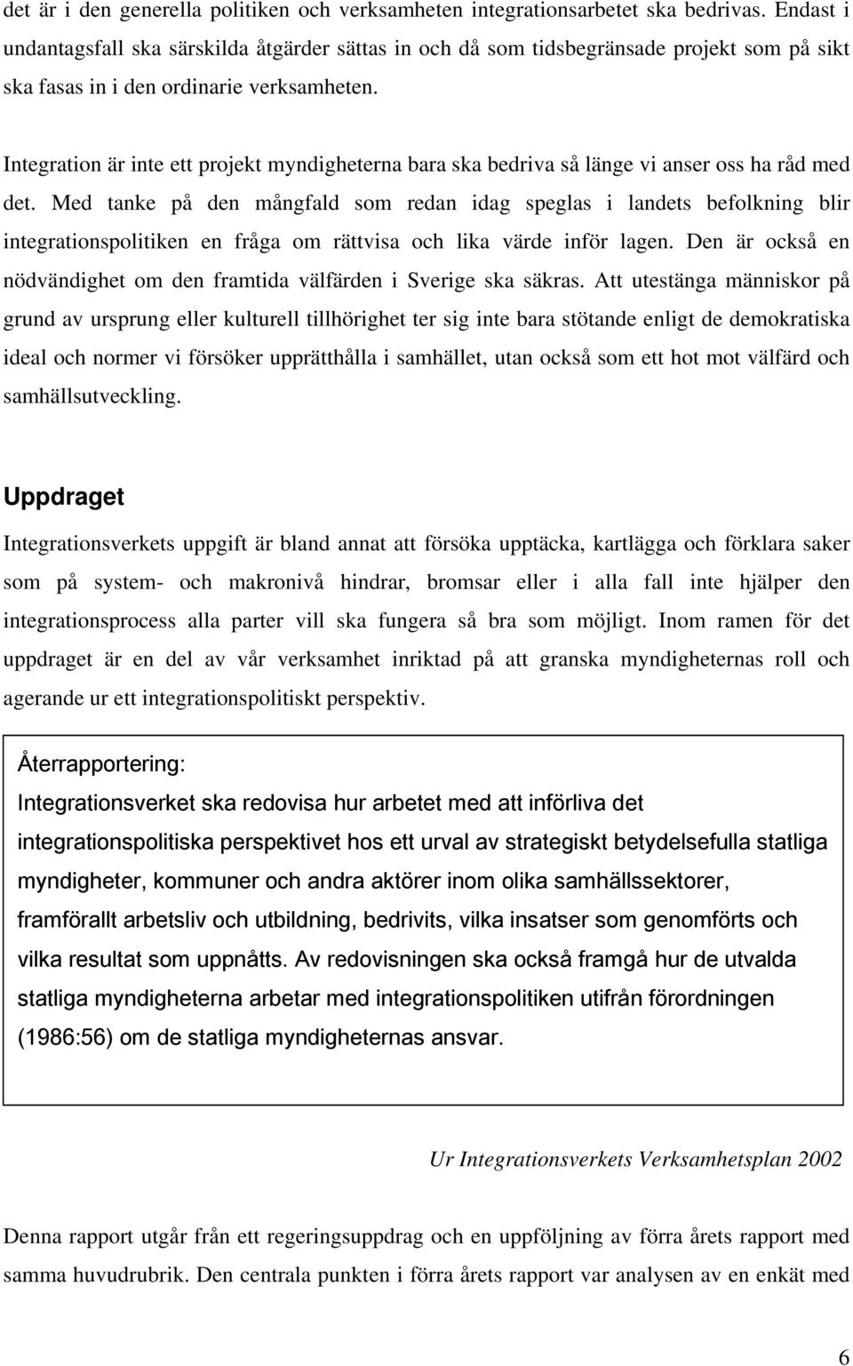 Integration är inte ett projekt myndigheterna bara ska bedriva så länge vi anser oss ha råd med det.