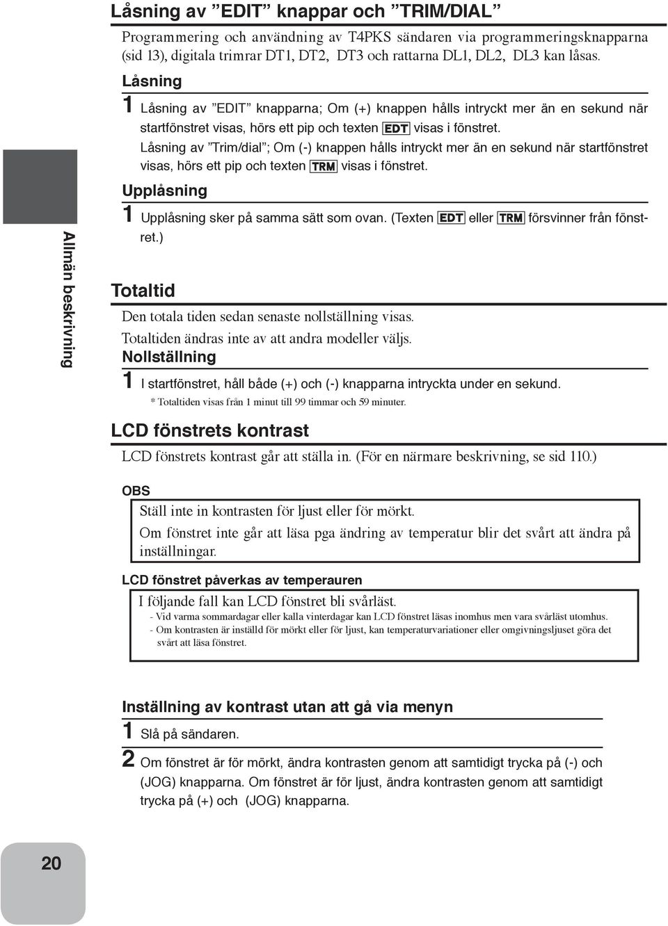 Låsning av Trim/dial ; Om (-) hålls intryckt mer än en sekund när startfönstret visas, hörs ett pip och texten visas i fönstret. Upplåsning 1 Upplåsning sker på samma sätt som ovan.