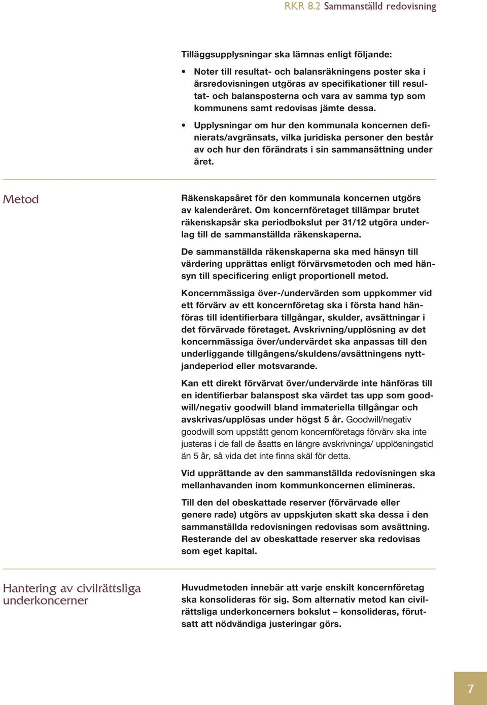 Upplysningar om hur den kommunala koncernen definierats/avgränsats, vilka juridiska personer den består av och hur den förändrats i sin sammansättning under året.