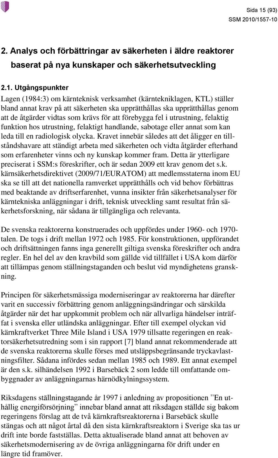 Utgångspunkter Lagen (1984:3) om kärnteknisk verksamhet (kärntekniklagen, KTL) ställer bland annat krav på att säkerheten ska upprätthållas ska upprätthållas genom att de åtgärder vidtas som krävs