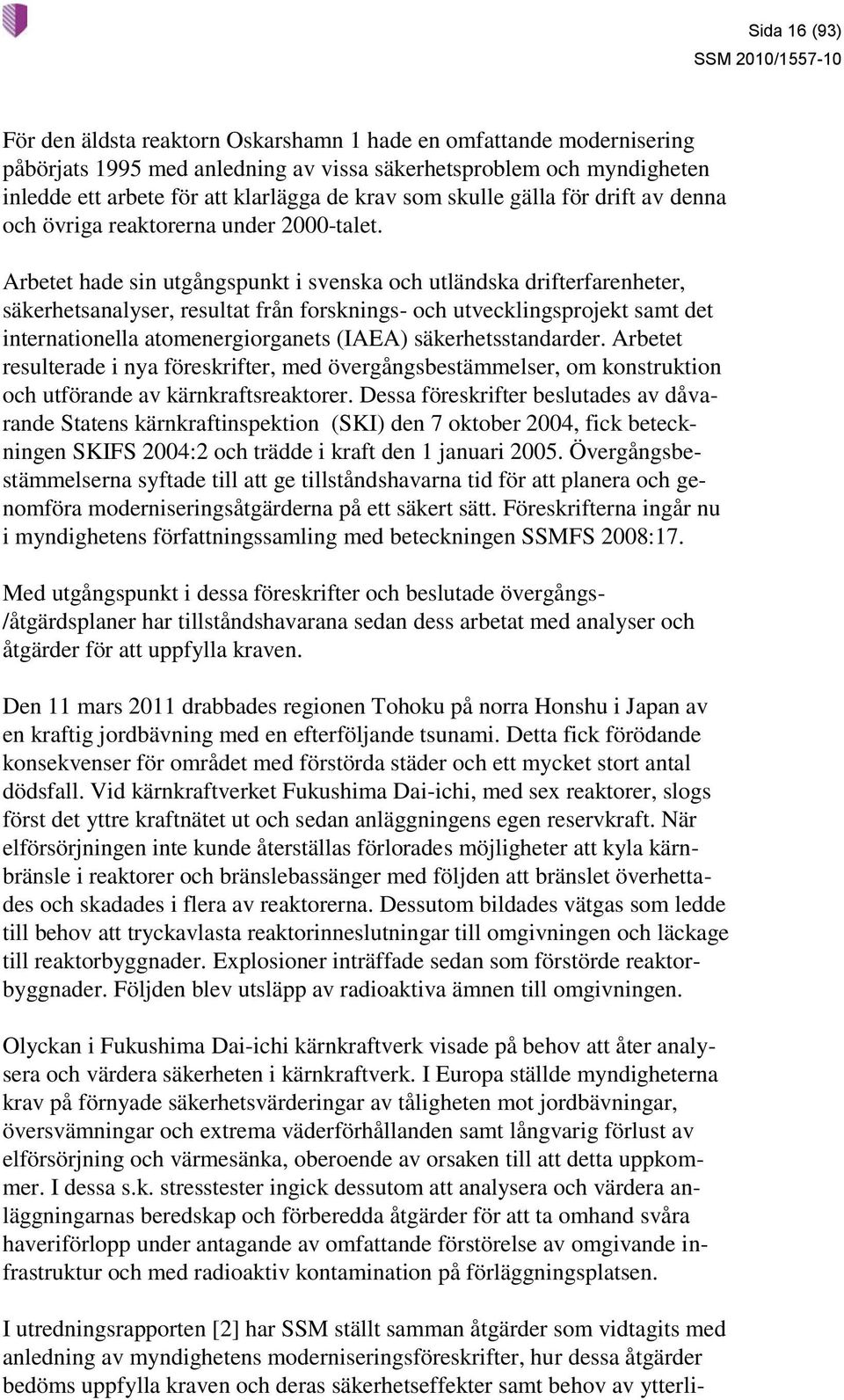 Arbetet hade sin utgångspunkt i svenska och utländska drifterfarenheter, säkerhetsanalyser, resultat från forsknings- och utvecklingsprojekt samt det internationella atomenergiorganets (IAEA)