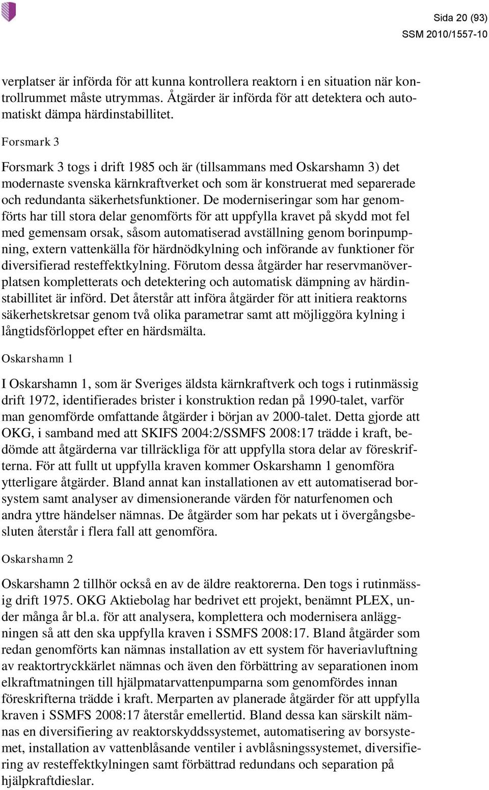 De moderniseringar som har genomförts har till stora delar genomförts för att uppfylla kravet på skydd mot fel med gemensam orsak, såsom automatiserad avställning genom borinpumpning, extern