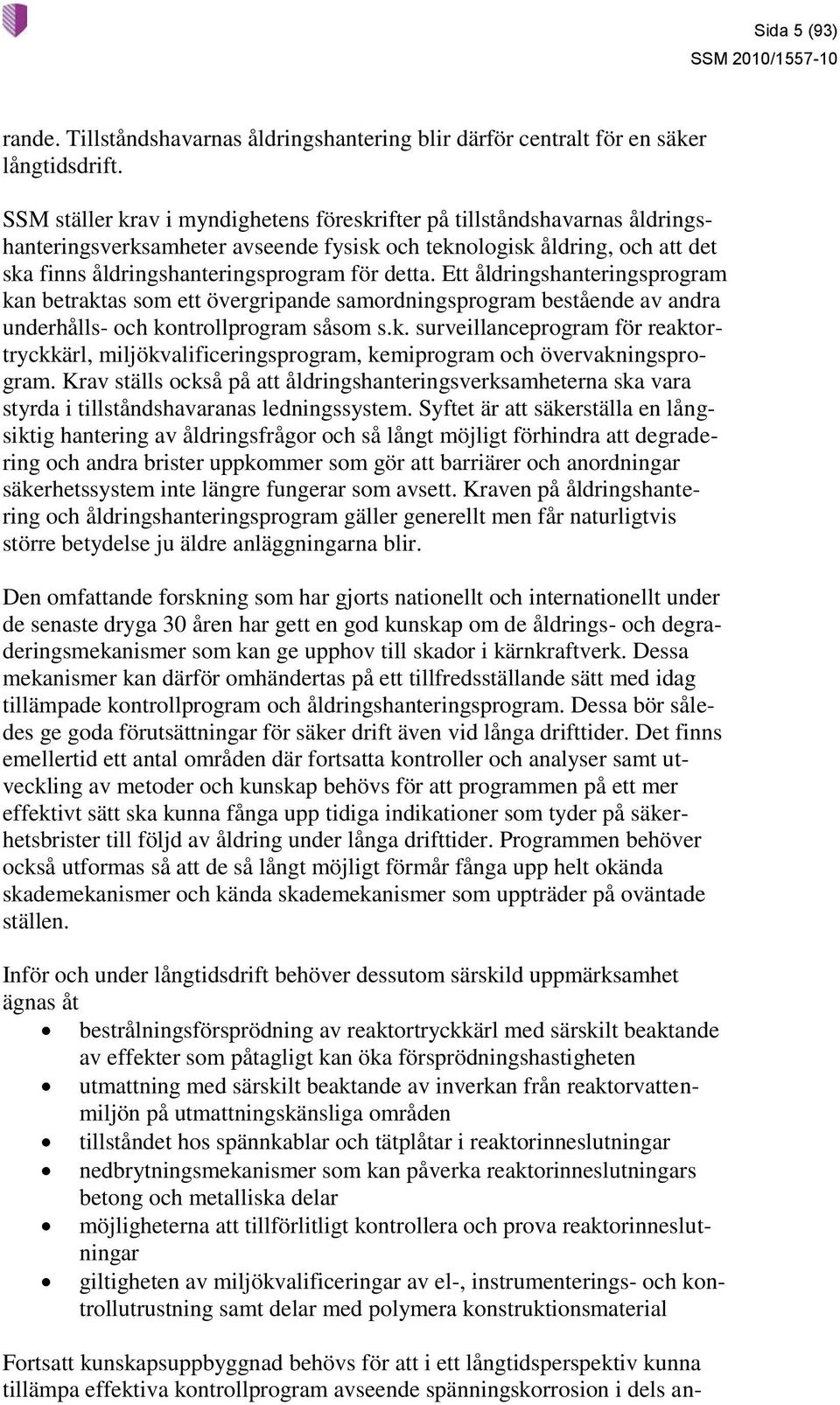 Ett åldringshanteringsprogram kan betraktas som ett övergripande samordningsprogram bestående av andra underhålls- och kontrollprogram såsom s.k. surveillanceprogram för reaktortryckkärl, miljökvalificeringsprogram, kemiprogram och övervakningsprogram.