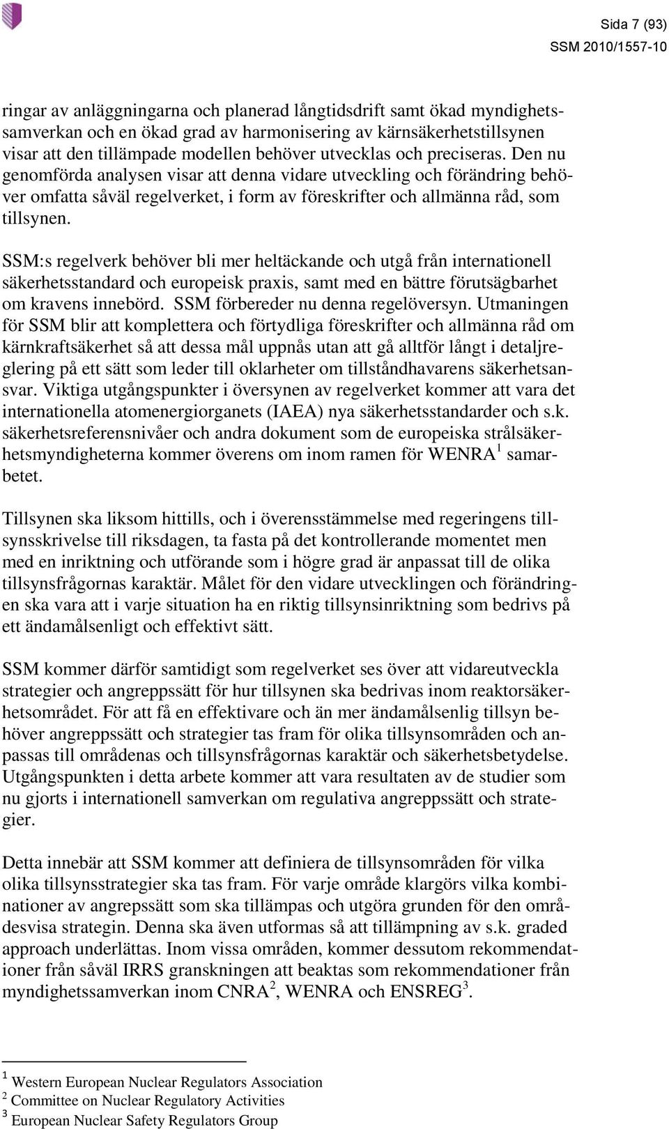 SSM:s regelverk behöver bli mer heltäckande och utgå från internationell säkerhetsstandard och europeisk praxis, samt med en bättre förutsägbarhet om kravens innebörd.