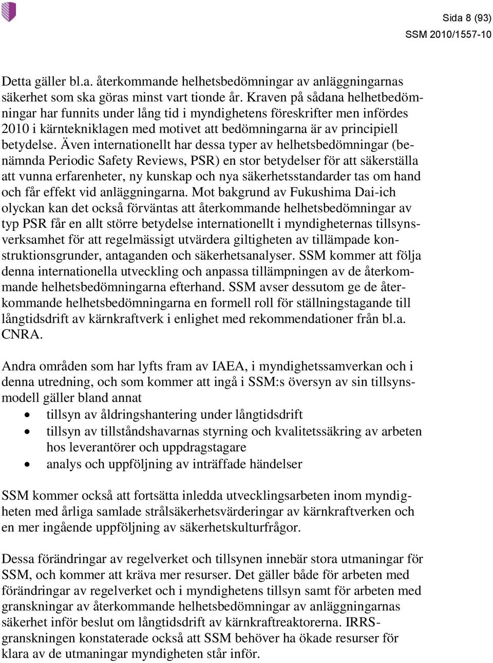 Även internationellt har dessa typer av helhetsbedömningar (benämnda Periodic Safety Reviews, PSR) en stor betydelser för att säkerställa att vunna erfarenheter, ny kunskap och nya