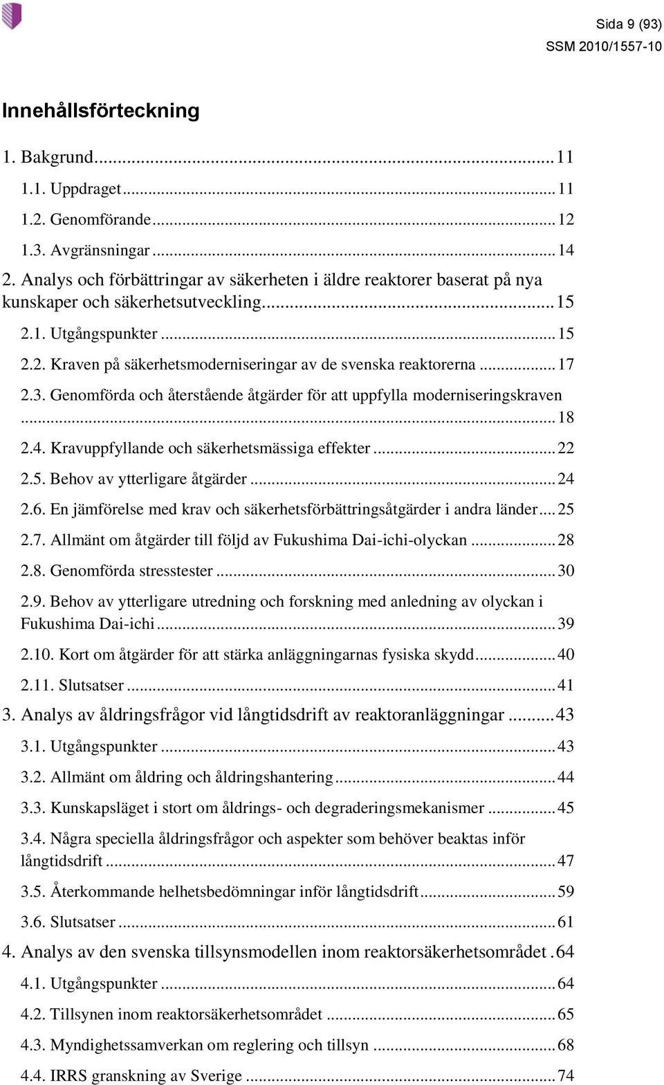 .. 17 2.3. Genomförda och återstående åtgärder för att uppfylla moderniseringskraven... 18 2.4. Kravuppfyllande och säkerhetsmässiga effekter... 22 2.5. Behov av ytterligare åtgärder... 24 2.6.