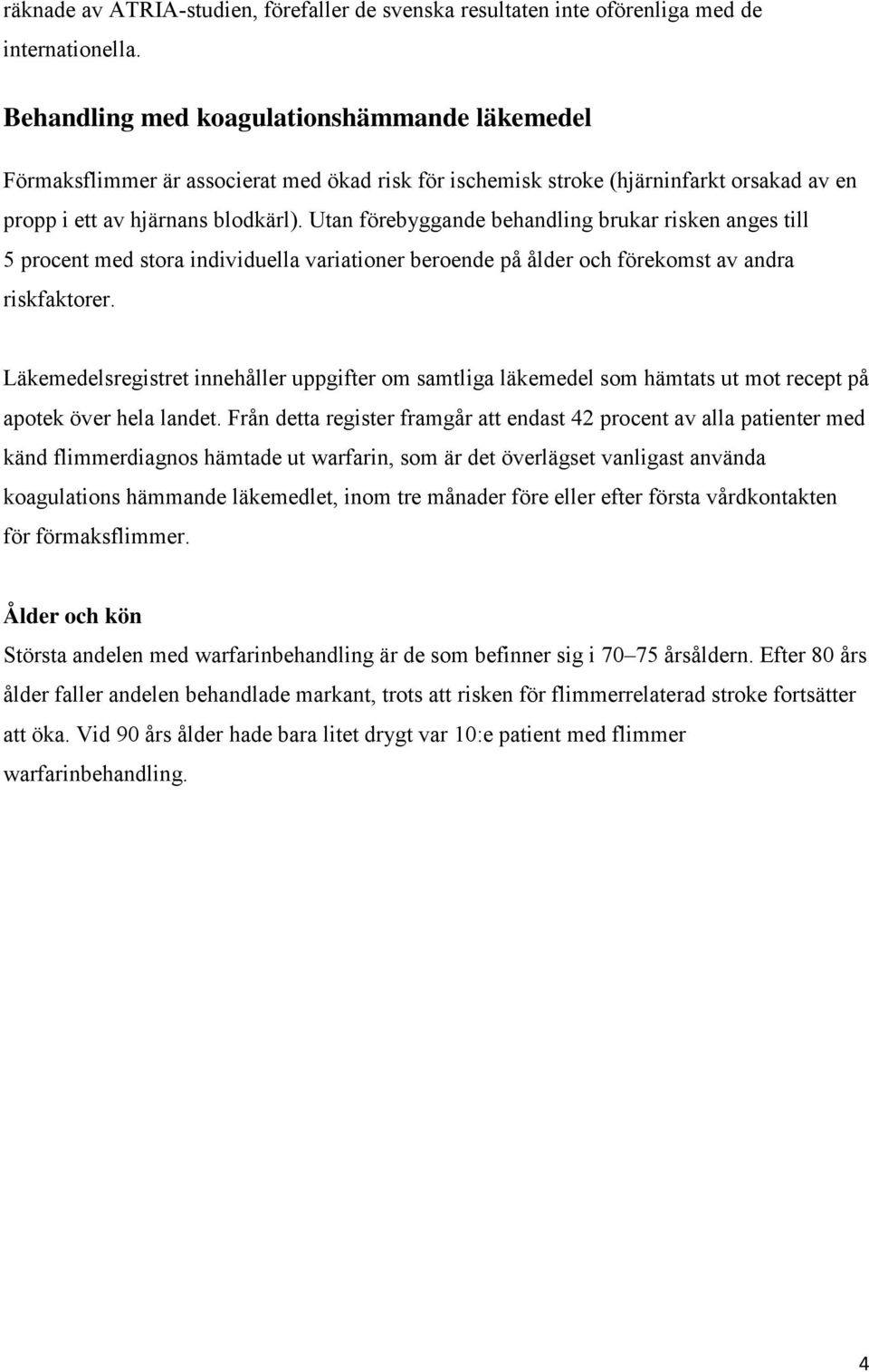 Utan förebyggande behandling brukar risken anges till 5 procent med stora individuella variationer beroende på ålder och förekomst av andra riskfaktorer.