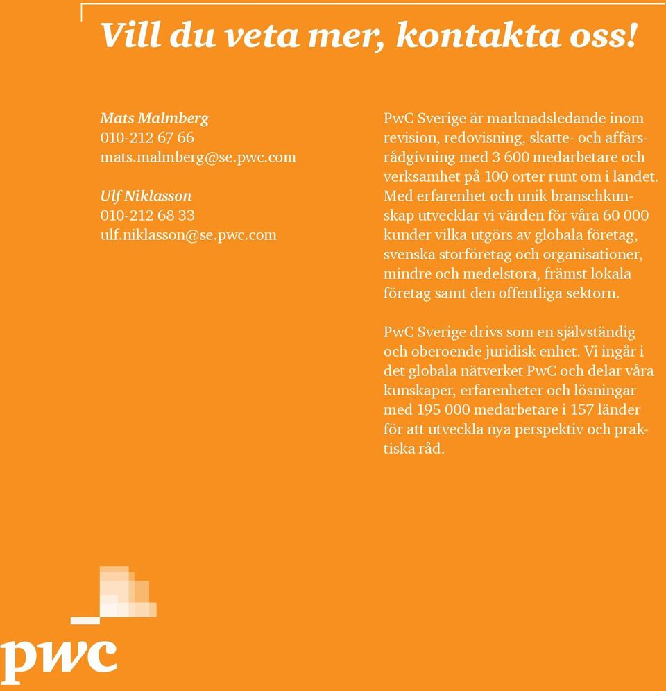com PwC Sverige är marknadsledande inom revision, redovisning, skatte- och affärsrådgivning med 3 600 medarbetare och verksamhet på 100 orter runt om i landet.