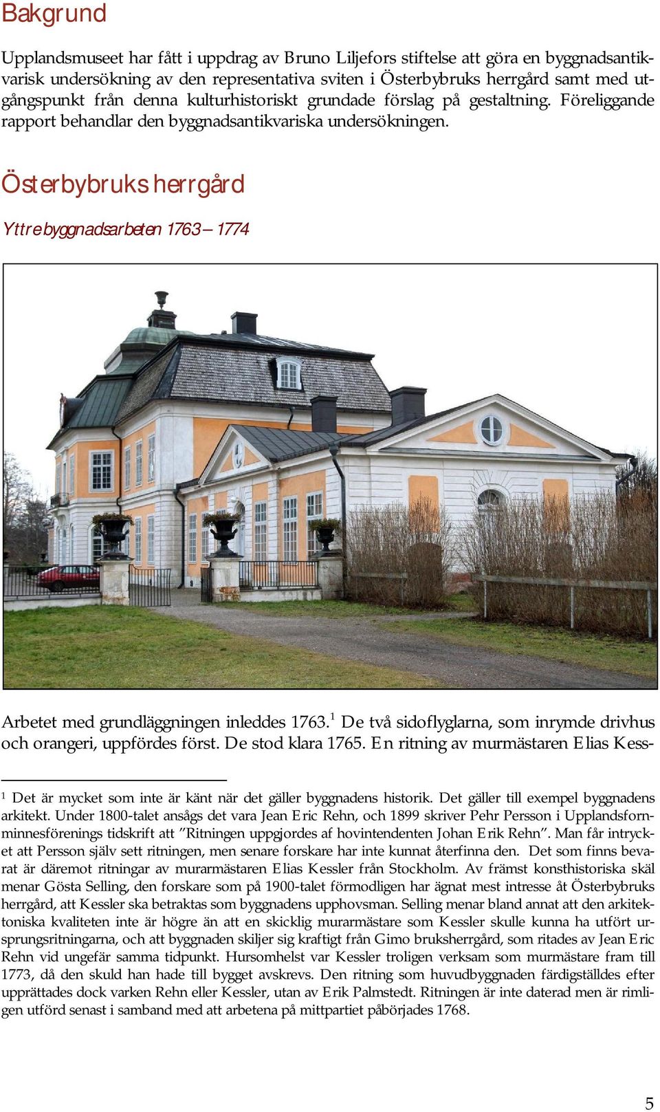 Österbybruks herrgård Yttre byggnadsarbeten 1763 1774 Arbetet med grundläggningen inleddes 1763. 1 De två sidoflyglarna, som inrymde drivhus och orangeri, uppfördes först. De stod klara 1765.