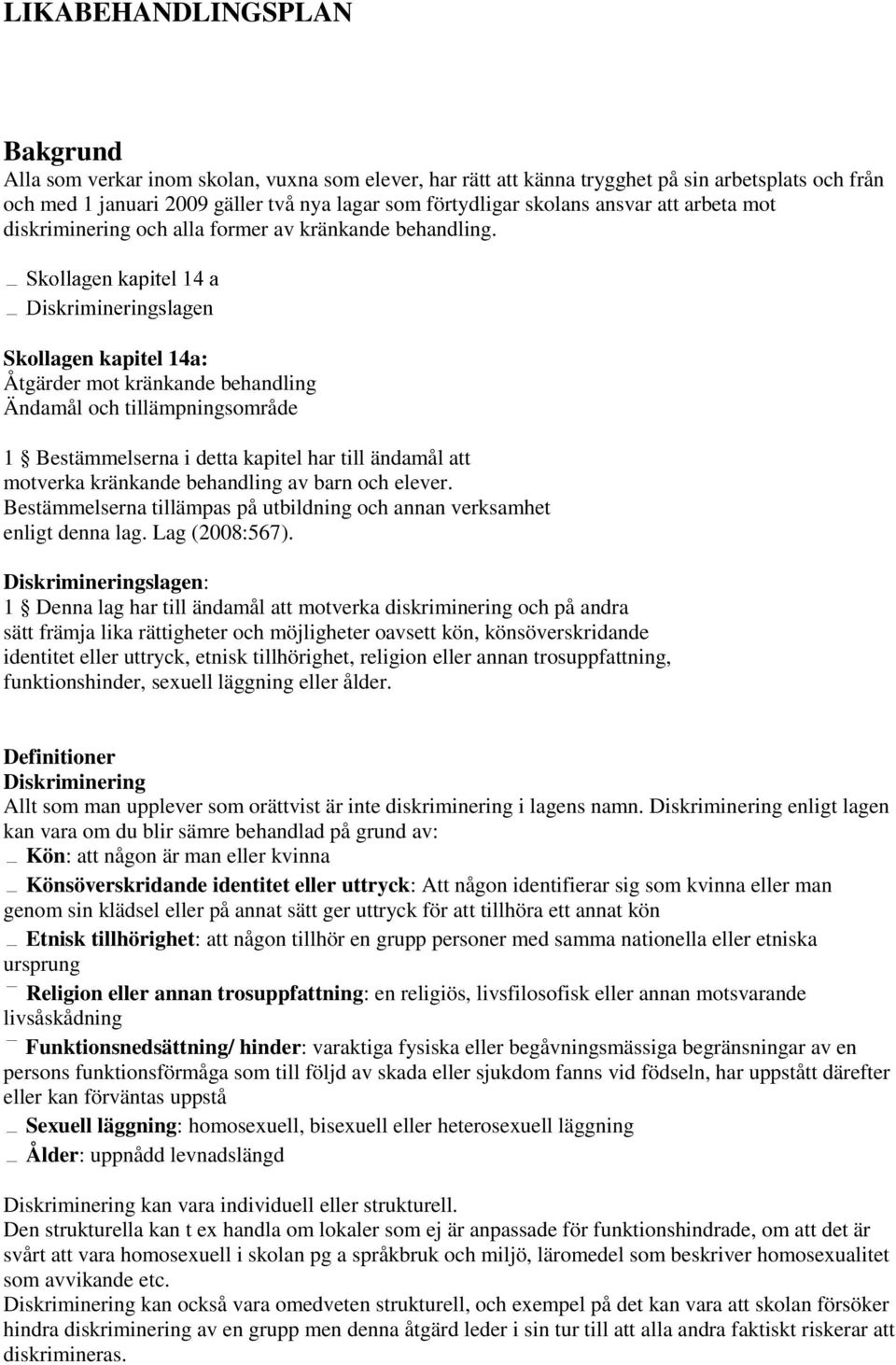 Skollagen kapitel 14a: Åtgärder mot kränkande behandling Ändamål och tillämpningsområde 1 Bestämmelserna i detta kapitel har till ändamål att motverka kränkande behandling av barn och elever.