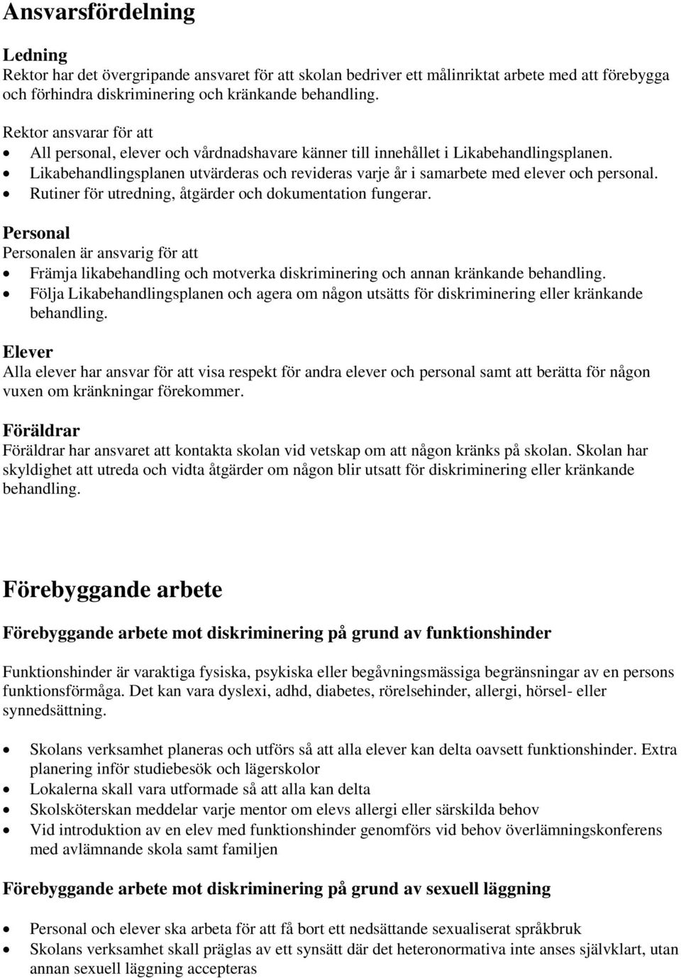 Likabehandlingsplanen utvärderas och revideras varje år i samarbete med elever och personal. Rutiner för utredning, åtgärder och dokumentation fungerar.