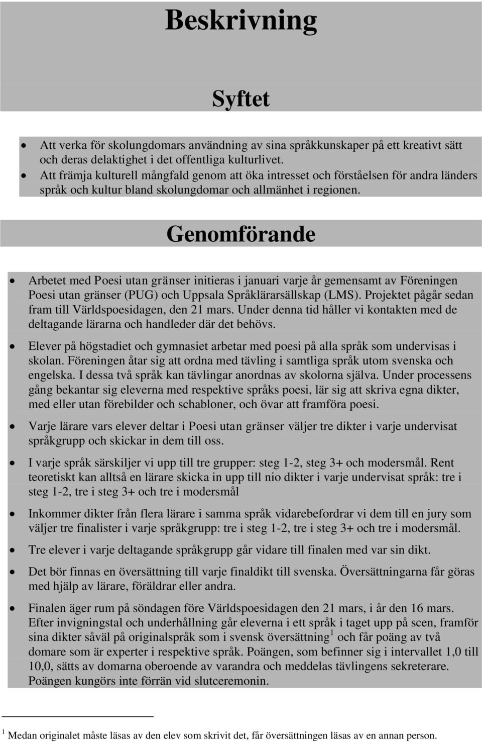 Genomförande Arbetet med Poesi utan gränser initieras i januari varje år gemensamt av Föreningen Poesi utan gränser (PUG) och Uppsala Språklärarsällskap (LMS).