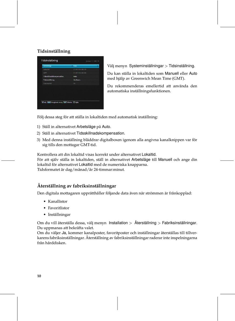 2) Ställ in alternativet Tidsskillnadskompensation. 3) Med denna inställning bläddrar digitalboxen igenom alla angivna kanalknippen var för sig tills den mottagar GMT-tid.