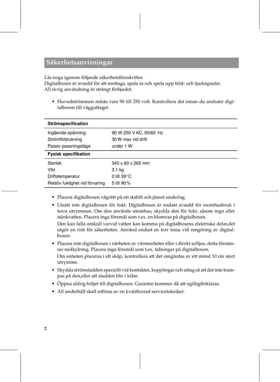 Strömspecification Ingående spänning Strömförbrukning Passiv passningsläge Fysisk specifikation 90 till 250 V AC, 50/60 Hz 30 W max vid drift under 1 W Storlek 340 x 60 x 265 mm Vikt 3.