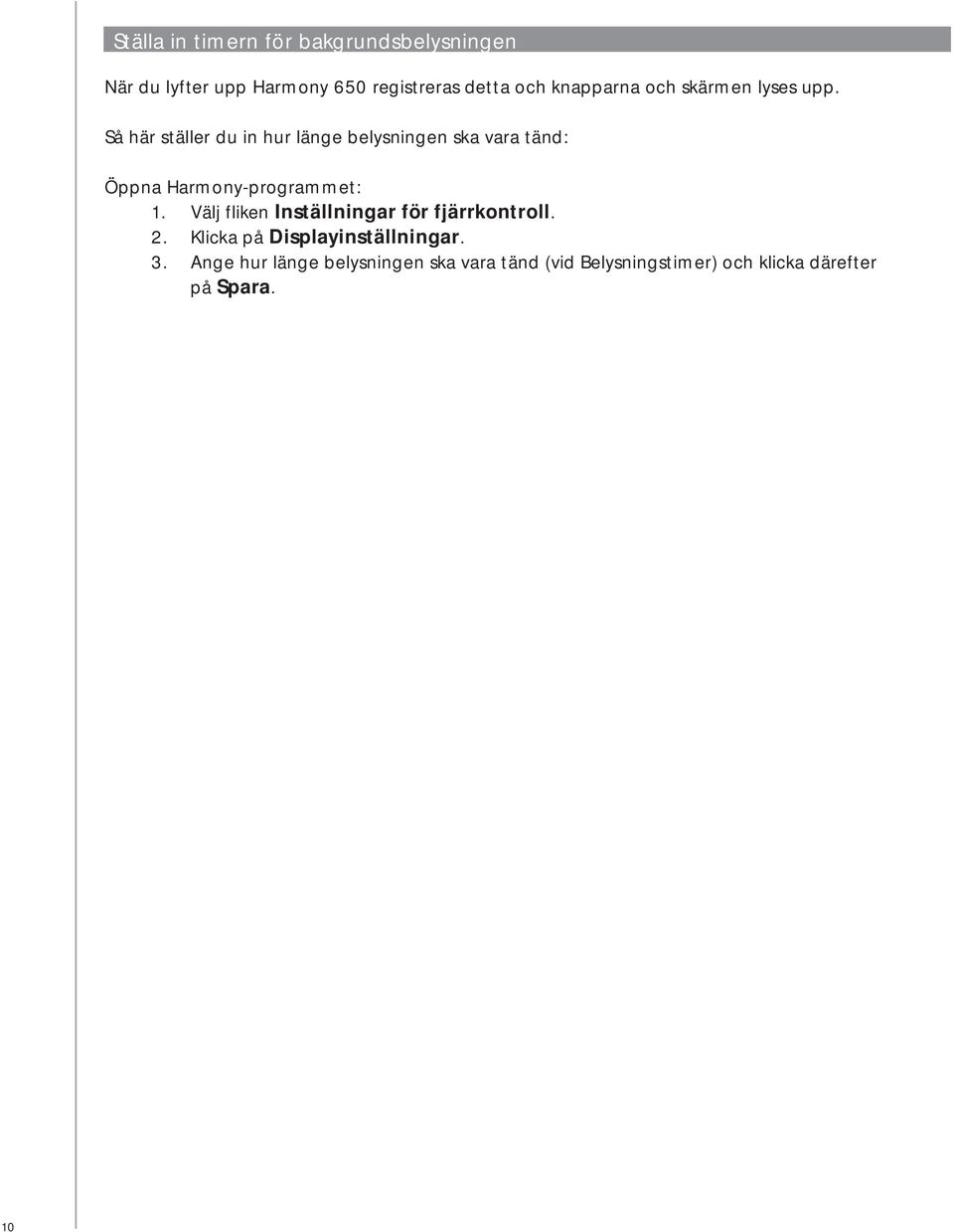 Så här ställer du in hur länge belysningen ska vara tänd: Öppna Harmony-programmet: 1.