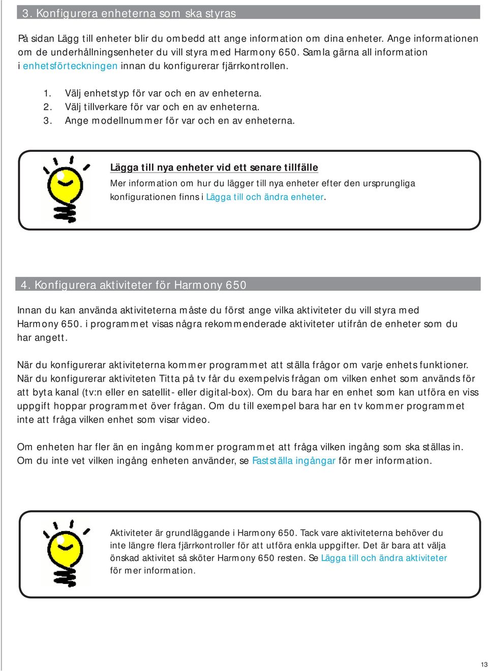 Ange modellnummer för var och en av enheterna.