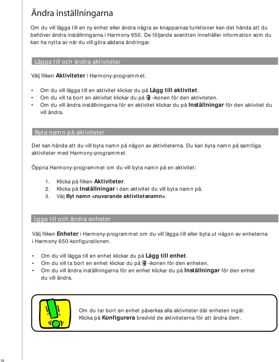 Om du vill lägga till en aktivitet klickar du på Lägg till aktivitet. Om du vill ta bort en aktivitet klickar du på -ikonen för den aktiviteten.