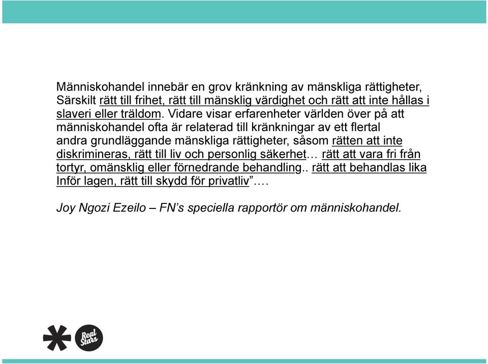 Vidare visar erfarenheter världen över på att människohandel ofta är relaterad till kränkningar av ett flertal andra grundläggande mänskliga