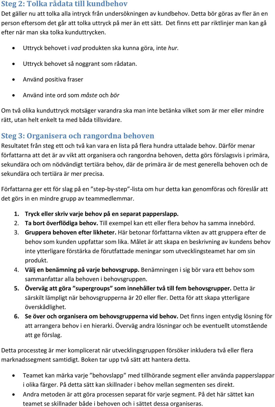 Använd positiva fraser Använd inte ord som måste och bör Om två olika kunduttryck motsäger varandra ska man inte betänka vilket som är mer eller mindre rätt, utan helt enkelt ta med båda tillsvidare.