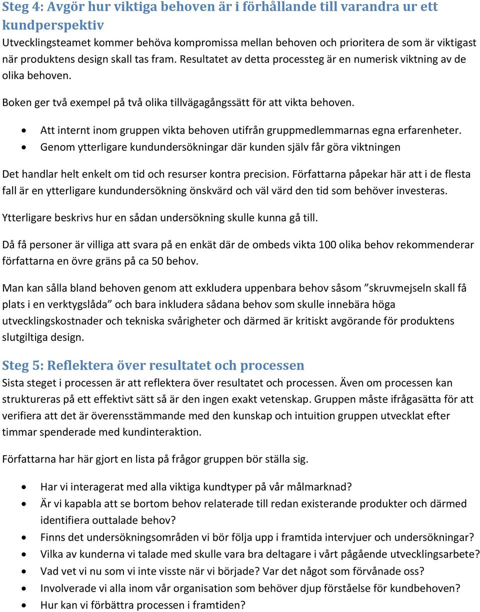 Att internt inom gruppen vikta behoven utifrån gruppmedlemmarnas egna erfarenheter.