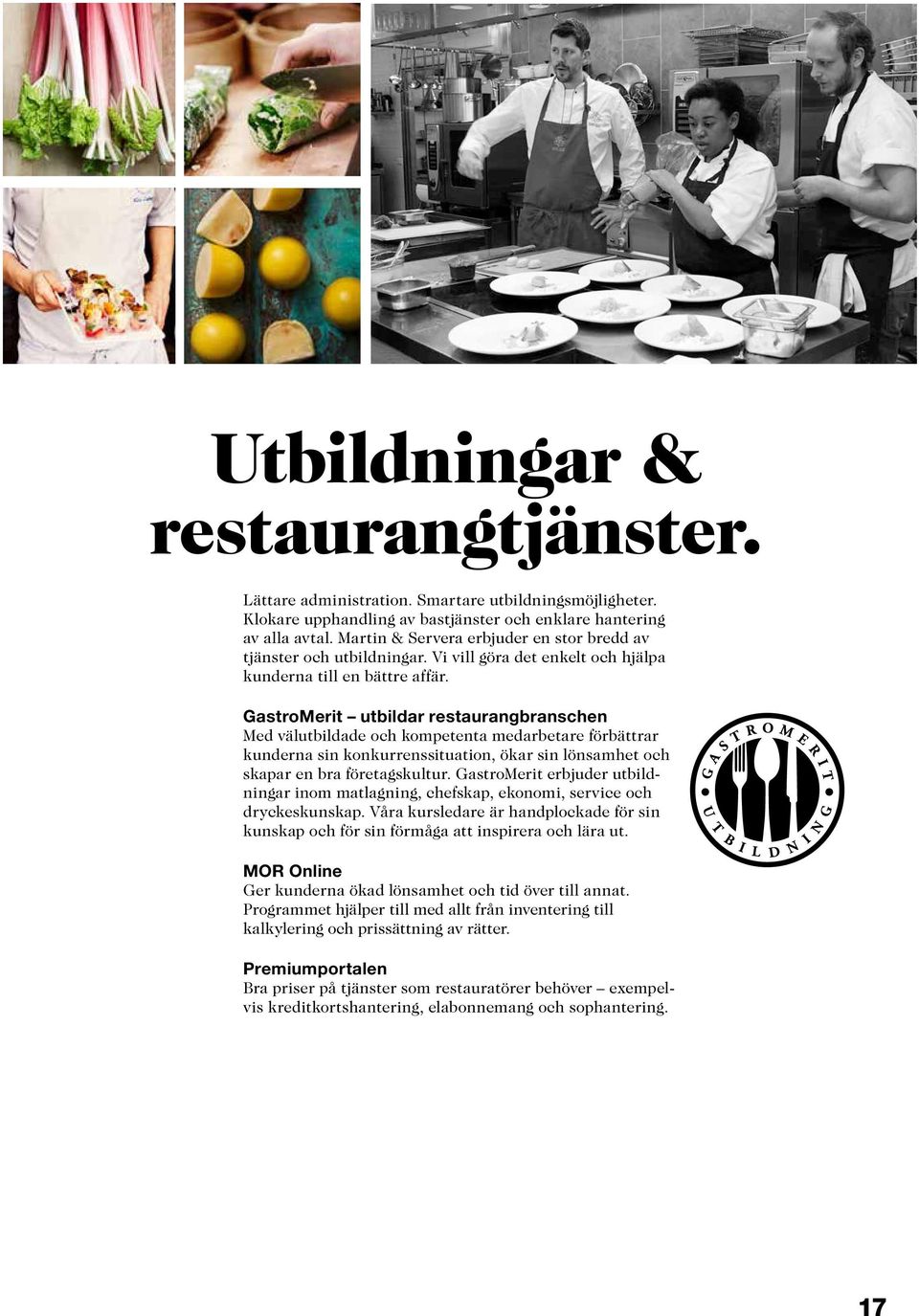 GastroMerit utbildar restaurangbranschen Med välutbildade och kompetenta medarbetare förbättrar kunderna sin konkurrenssituation, ökar sin lönsamhet och skapar en bra företagskultur.