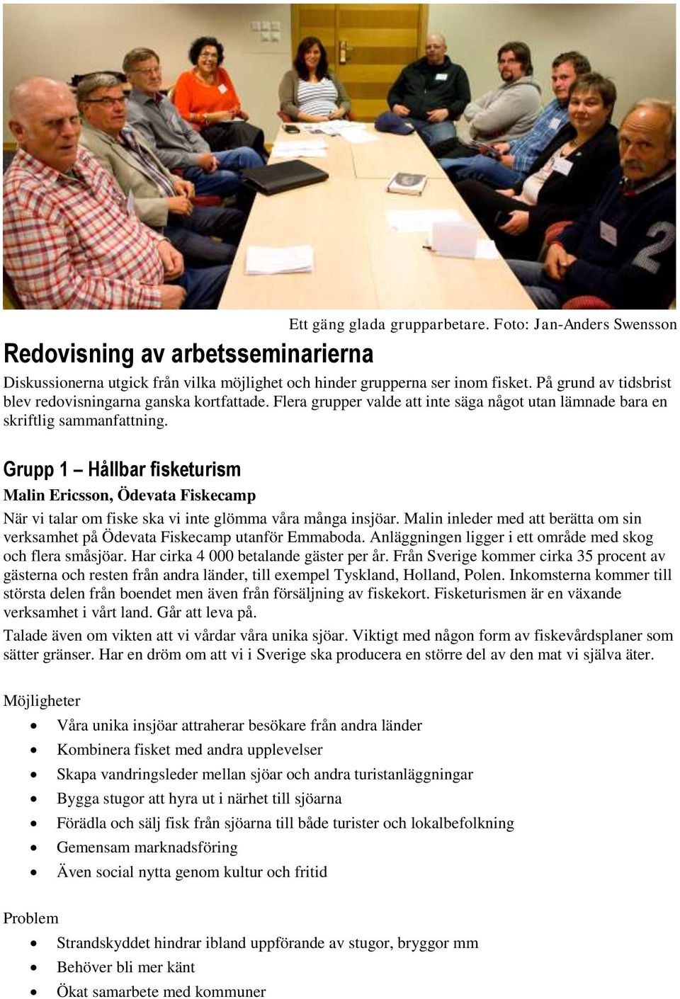Grupp 1 Hållbar fisketurism Malin Ericsson, Ödevata Fiskecamp När vi talar om fiske ska vi inte glömma våra många insjöar.