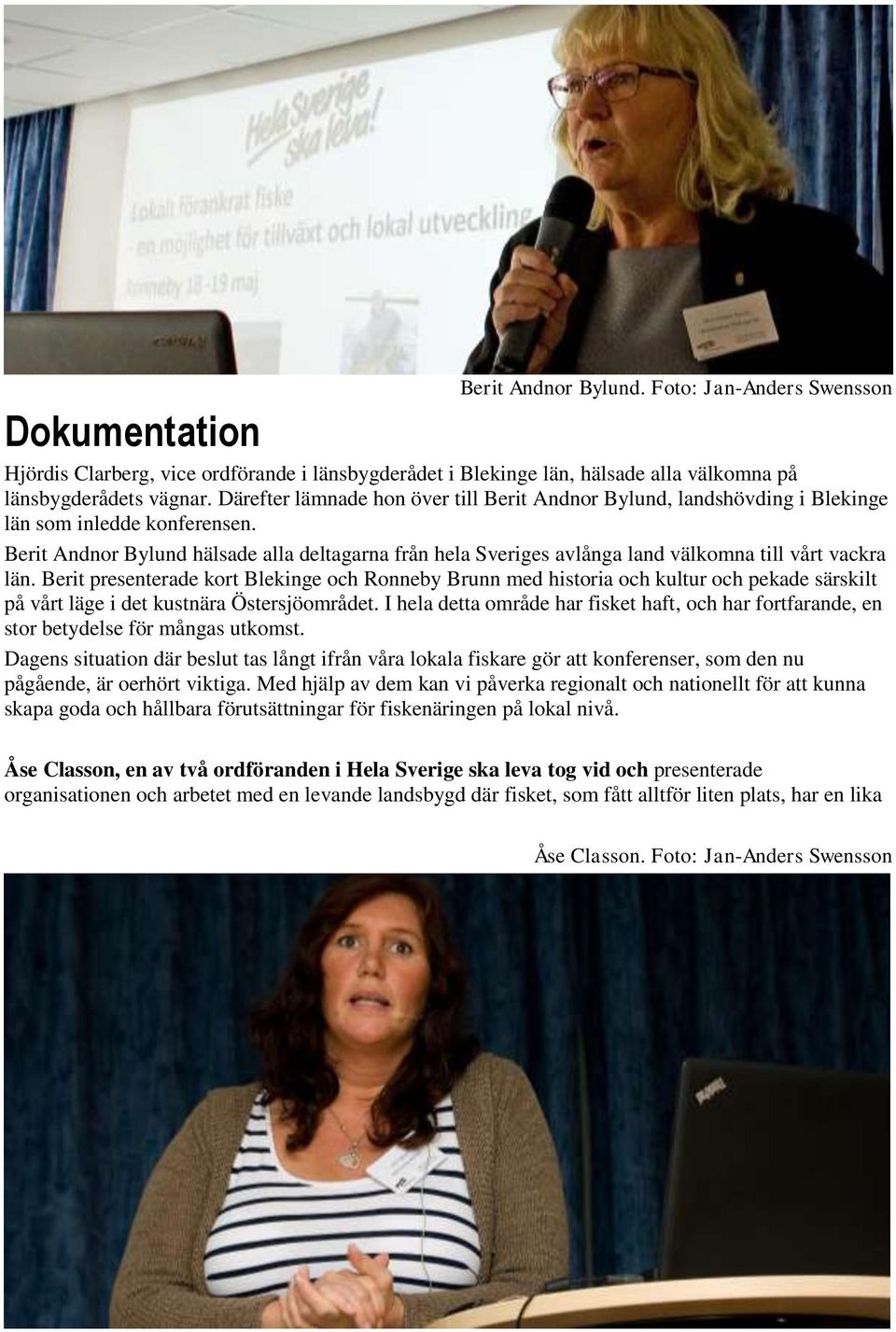 Berit Andnor Bylund hälsade alla deltagarna från hela Sveriges avlånga land välkomna till vårt vackra län.