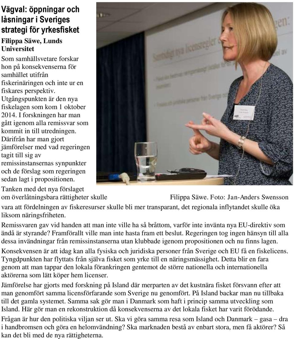 Därifrån har man gjort jämförelser med vad regeringen tagit till sig av remissinstansernas synpunkter och de förslag som regeringen sedan lagt i propositionen.