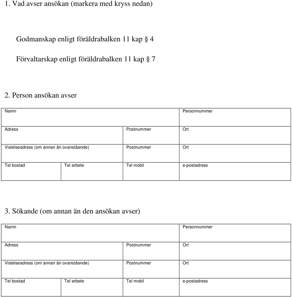 Person ansökan avser Namn Personnummer Adress Postnummer Ort Vistelseadress (om annan än ovanstående) Postnummer Ort Tel