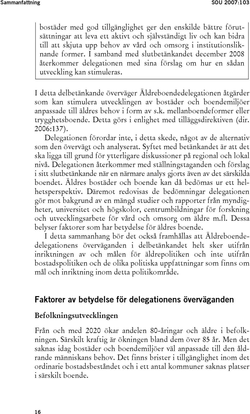 I detta delbetänkande överväger Äldreboendedelegationen åtgärder som kan stimulera utvecklingen av bostäder och boendemiljöer anpassade till äldres behov i form av s.k. mellanboendeformer eller trygghetsboende.