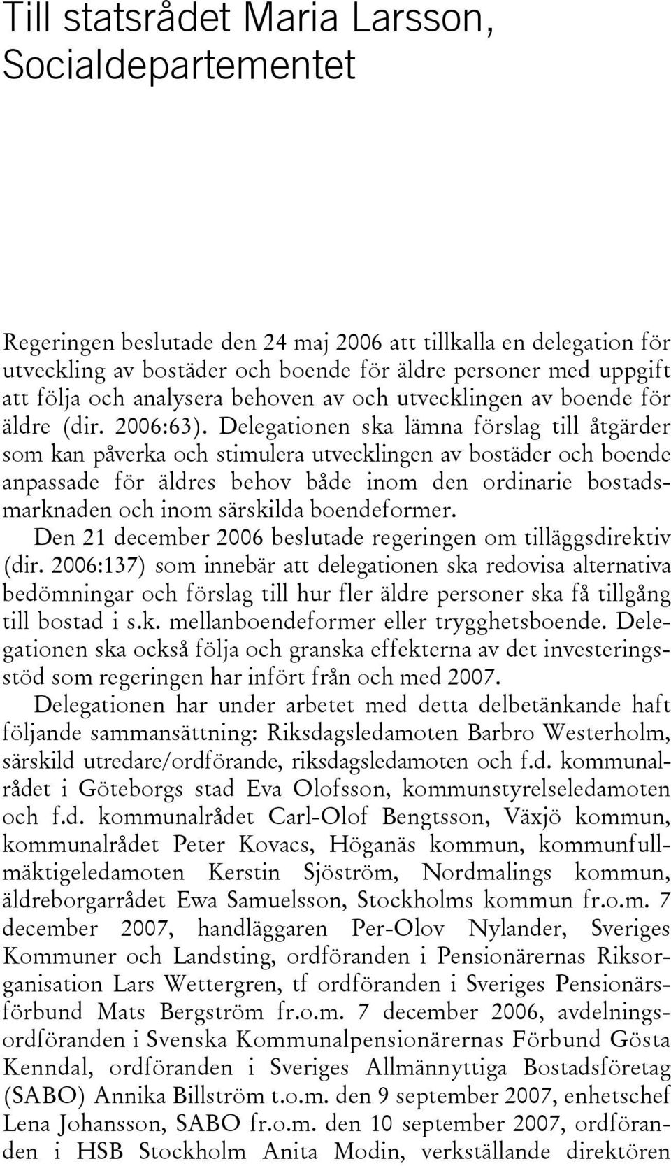 Delegationen ska lämna förslag till åtgärder som kan påverka och stimulera utvecklingen av bostäder och boende anpassade för äldres behov både inom den ordinarie bostadsmarknaden och inom särskilda