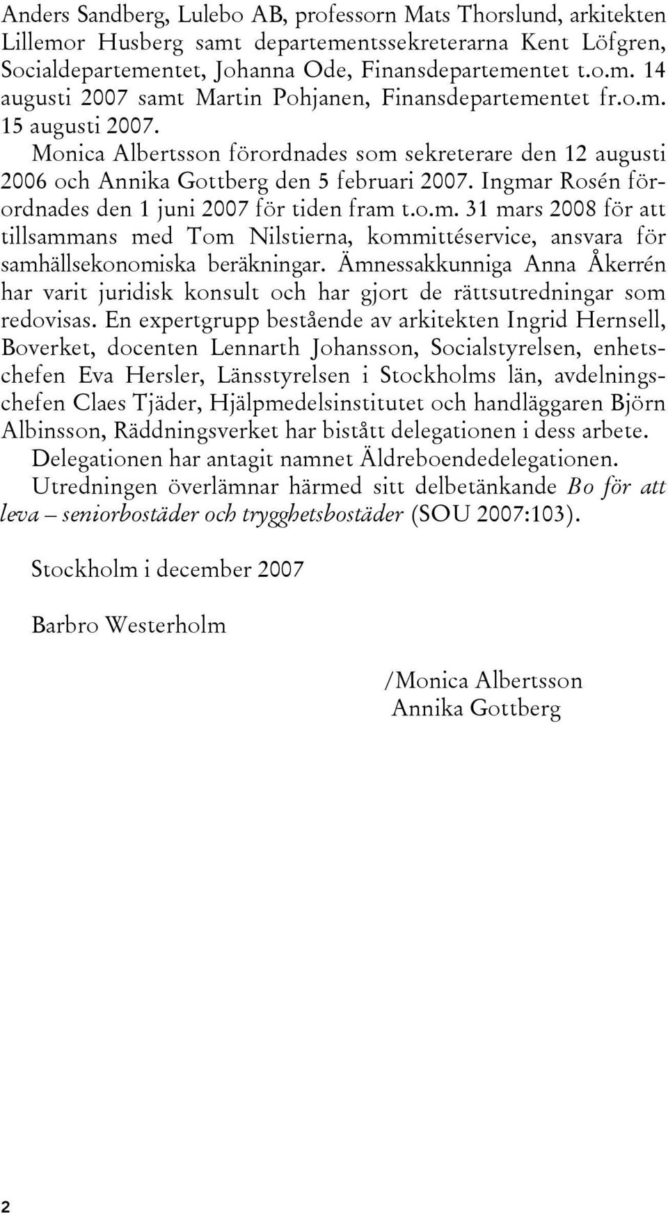 Ämnessakkunniga Anna Åkerrén har varit juridisk konsult och har gjort de rättsutredningar som redovisas.