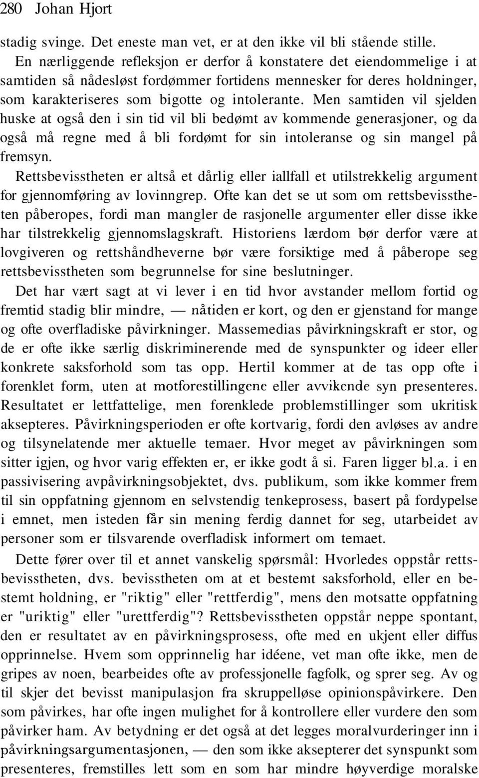 Men samtiden vil sjelden huske at også den i sin tid vil bli bedømt av kommende generasjoner, og da også må regne med å bli fordømt for sin intoleranse og sin mangel på fremsyn.