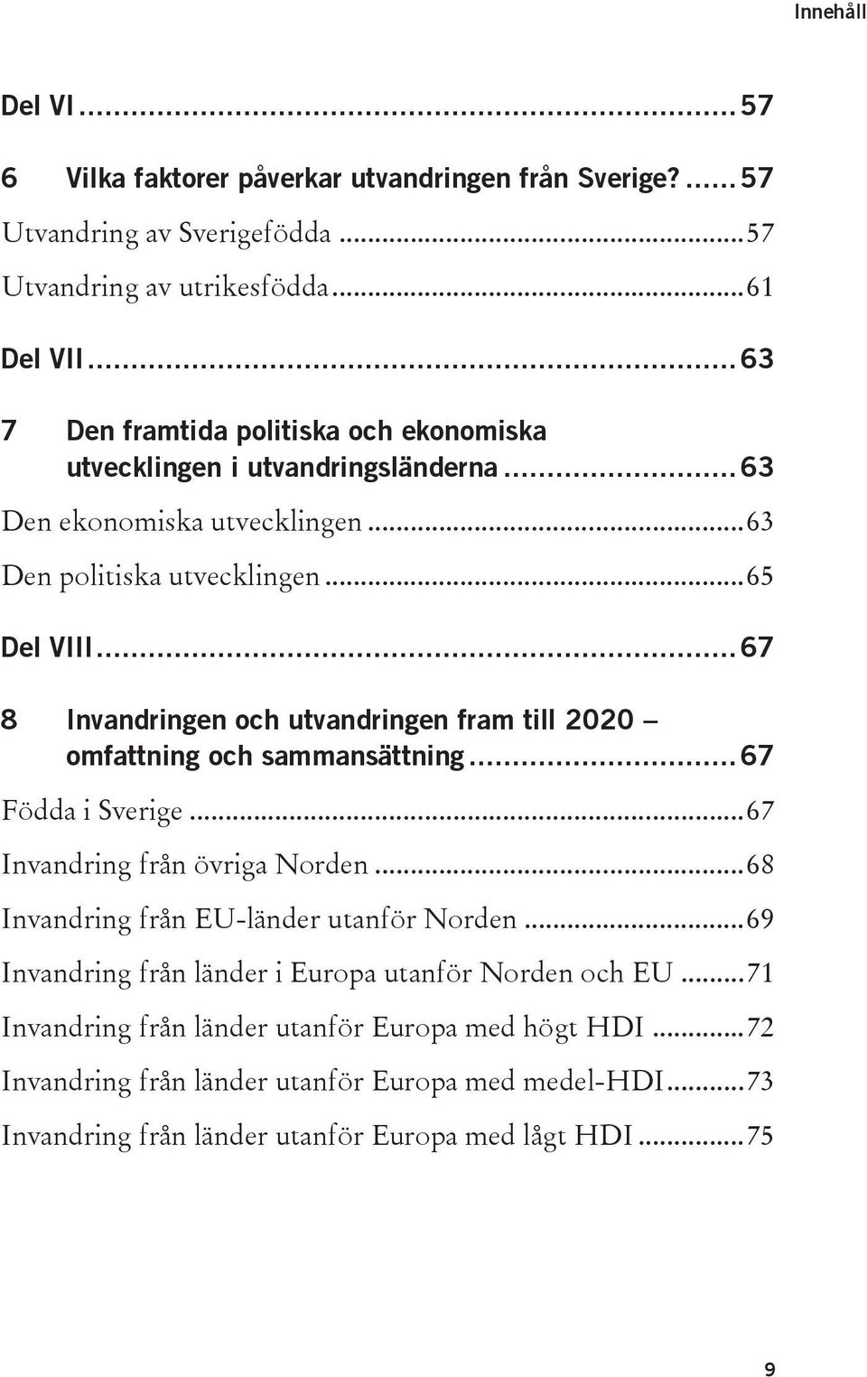 .. 67 8 Invandringen och utvandringen fram till 2020 omfattning och sammansättning... 67 Födda i Sverige... 67 Invandring från övriga Norden... 68 Invandring från EU-länder utanför Norden.