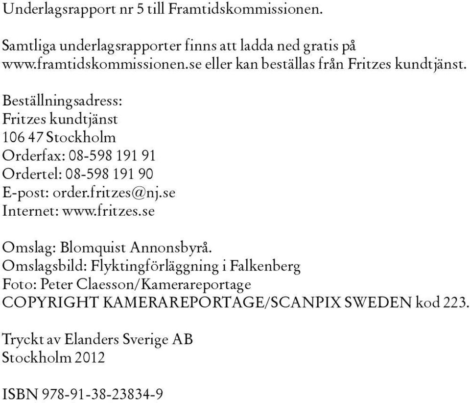 Beställningsadress: Fritzes kundtjänst 106 47 Stockholm Orderfax: 08-598 191 91 Ordertel: 08-598 191 90 E-post: order.fritzes@nj.