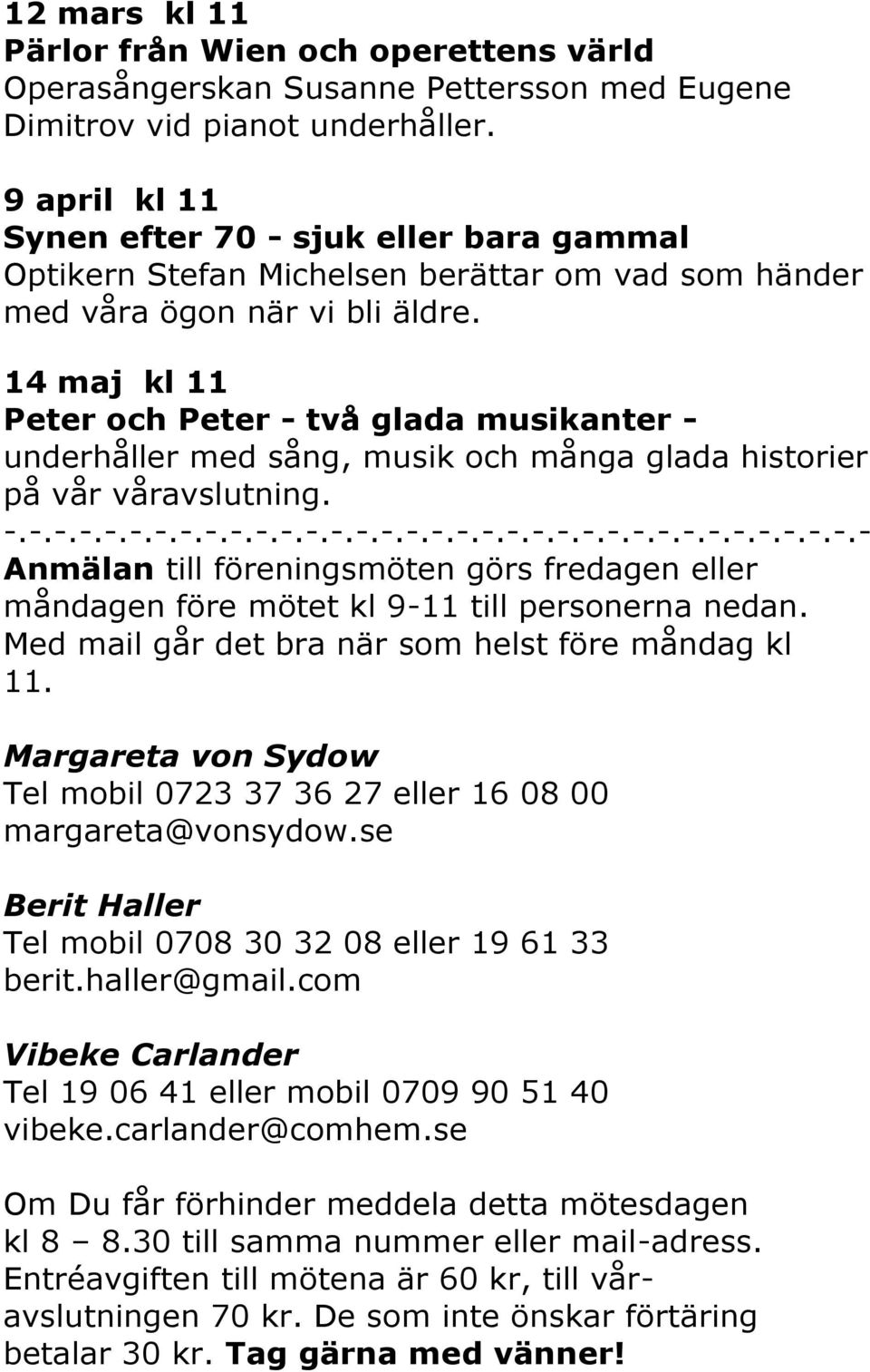 14 maj kl 11 Peter och Peter - två glada musikanter - underhåller med sång, musik och många glada historier på vår våravslutning. -.-.-.-.-.-.-.-.-.-.-.-.-.-.-.-.-.-.-.-.-.-.-.-.-.-.-.-.-.-.-.-.-.-.- Anmälan till föreningsmöten görs fredagen eller måndagen före mötet kl 9-11 till personerna nedan.