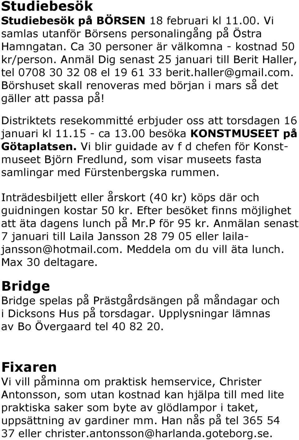 Distriktets resekommitté erbjuder oss att torsdagen 16 januari kl 11.15 - ca 13.00 besöka KONSTMUSEET på Götaplatsen.
