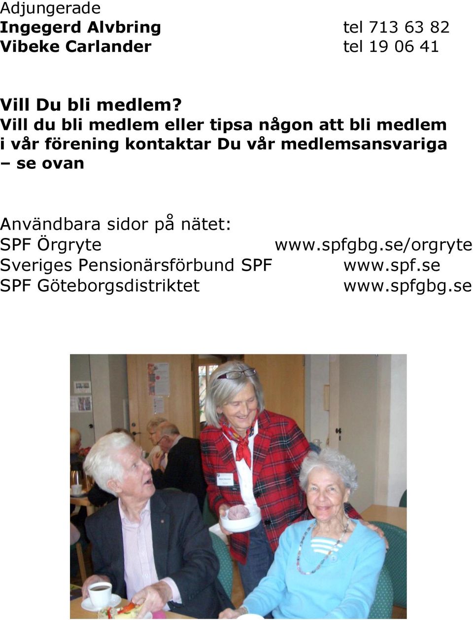 Vill du bli medlem eller tipsa någon att bli medlem i vår förening kontaktar Du vår
