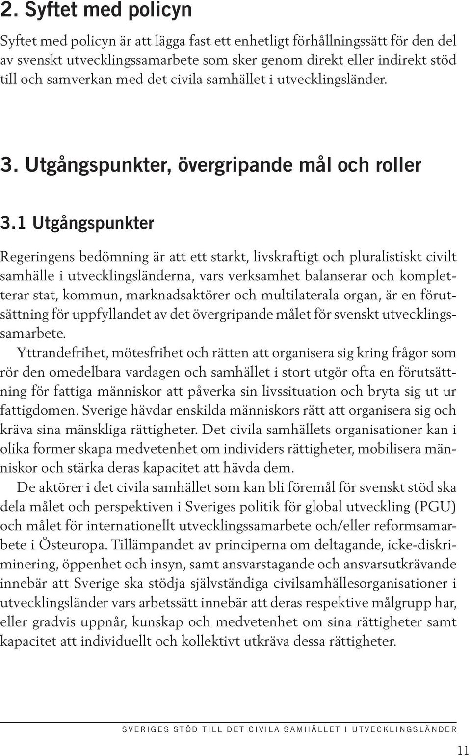 1 Utgångspunkter Regeringens bedömning är att ett starkt, livskraftigt och pluralistiskt civilt samhälle i utvecklingsländerna, vars verksamhet balanserar och kompletterar stat, kommun,