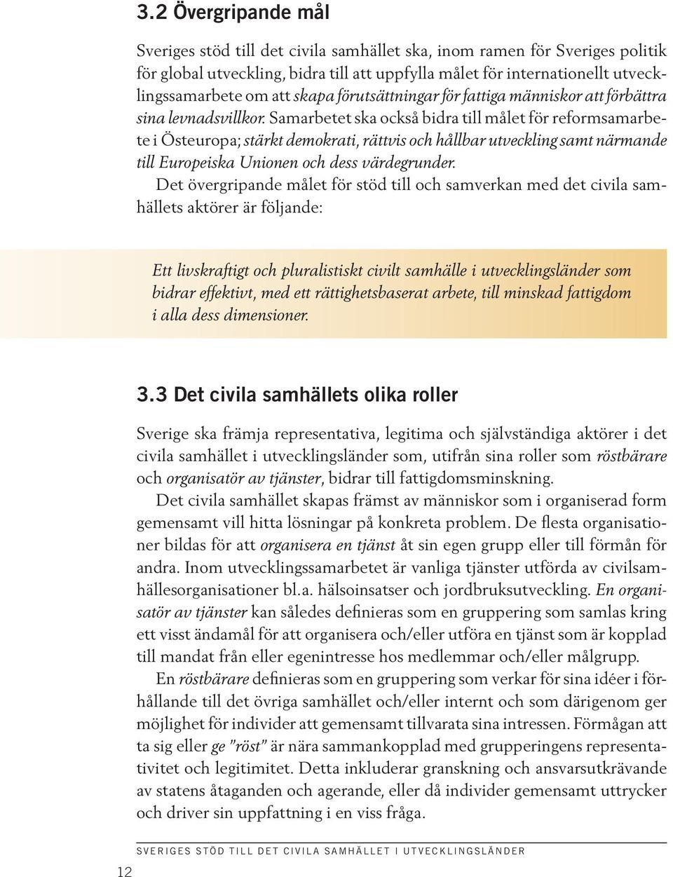 Samarbetet ska också bidra till målet för reformsamarbete i Östeuropa; stärkt demokrati, rättvis och hållbar utveckling samt närmande till Europeiska Unionen och dess värdegrunder.