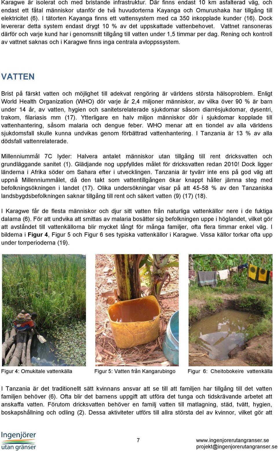 I tätorten Kayanga finns ett vattensystem med ca 350 inkopplade kunder (16). Dock levererar detta system endast drygt 10 % av det uppskattade vattenbehovet.