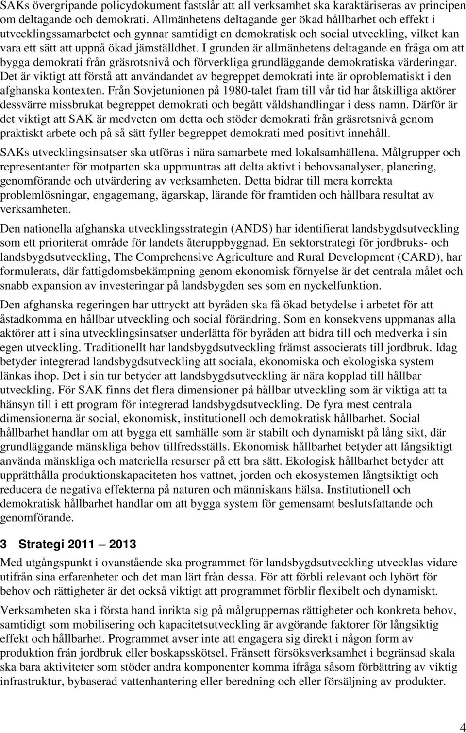 I grunden är allmänhetens deltagande en fråga om att bygga demokrati från gräsrotsnivå och förverkliga grundläggande demokratiska värderingar.