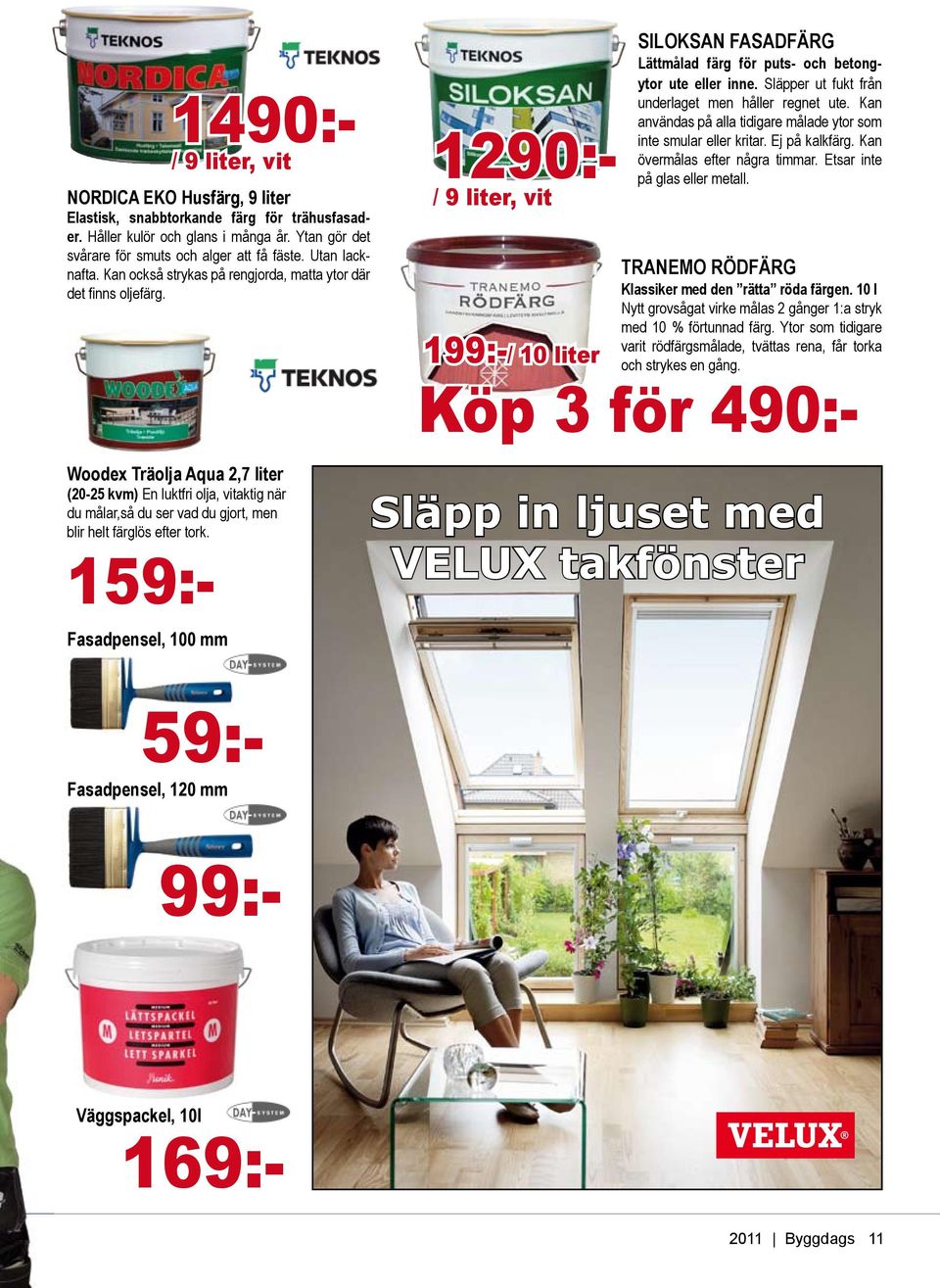 Släpper ut fukt från underlaget men håller regnet ute. Kan användas på alla tidigare målade ytor som inte smular eller kritar. Ej på kalkfärg. Kan övermålas efter några timmar.