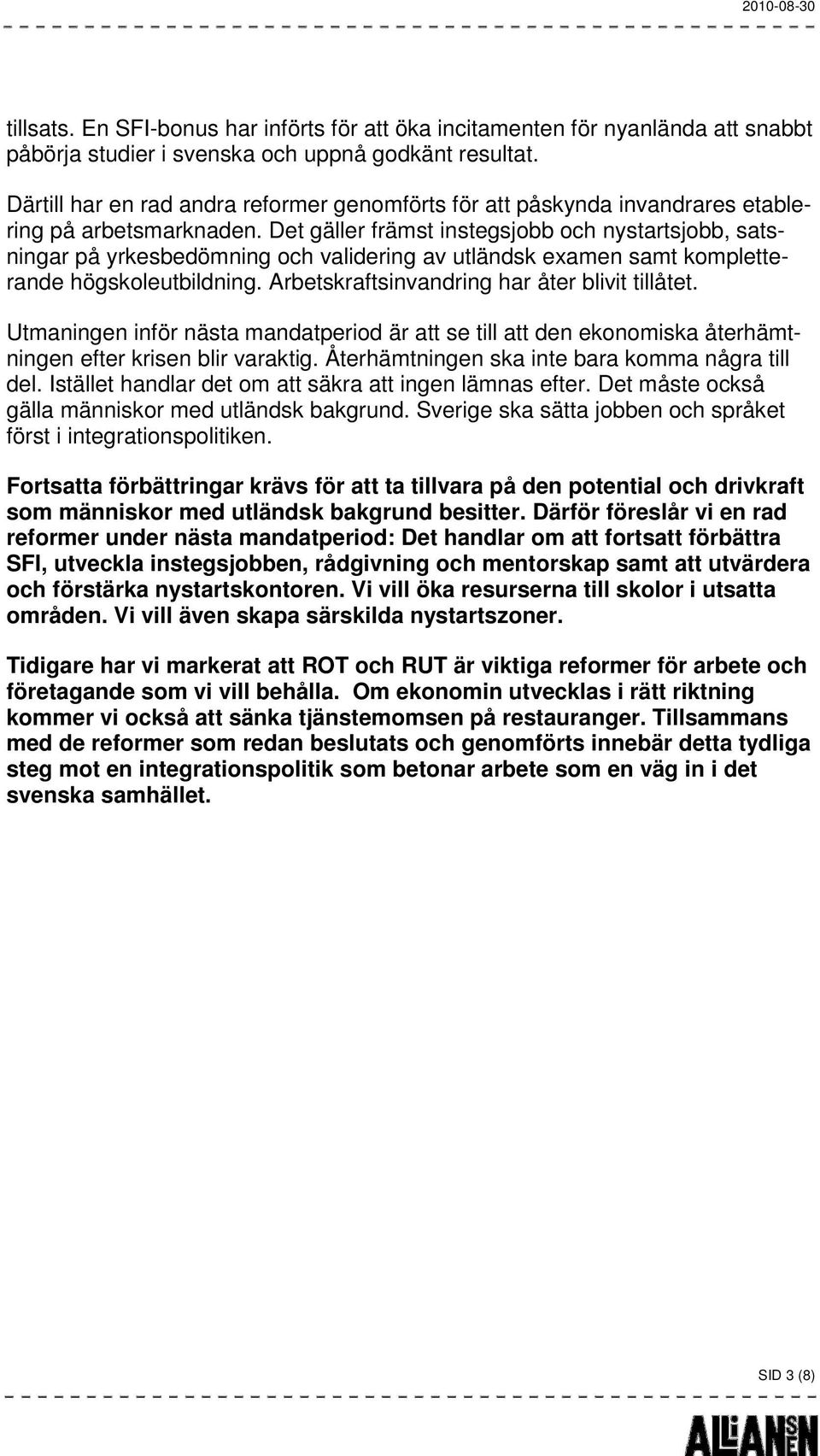 Det gäller främst instegsjobb och nystartsjobb, satsningar på yrkesbedömning och validering av utländsk examen samt kompletterande högskoleutbildning. Arbetskraftsinvandring har åter blivit tillåtet.
