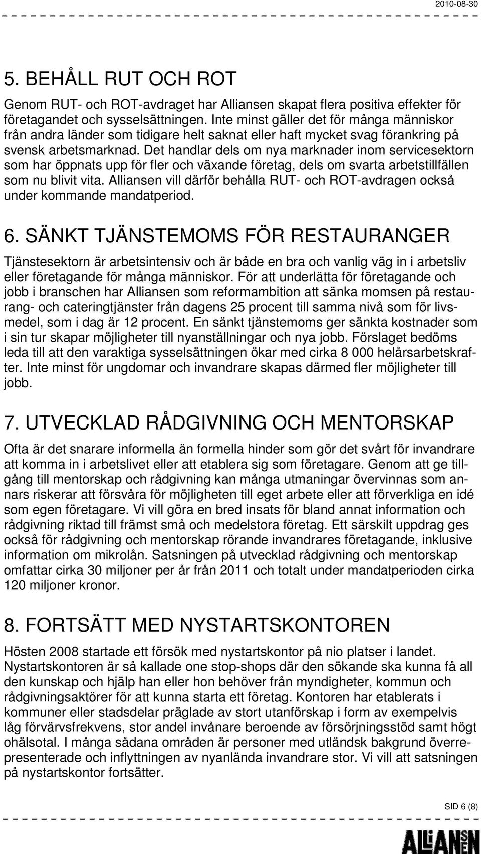Det handlar dels om nya marknader inom servicesektorn som har öppnats upp för fler och växande företag, dels om svarta arbetstillfällen som nu blivit vita.