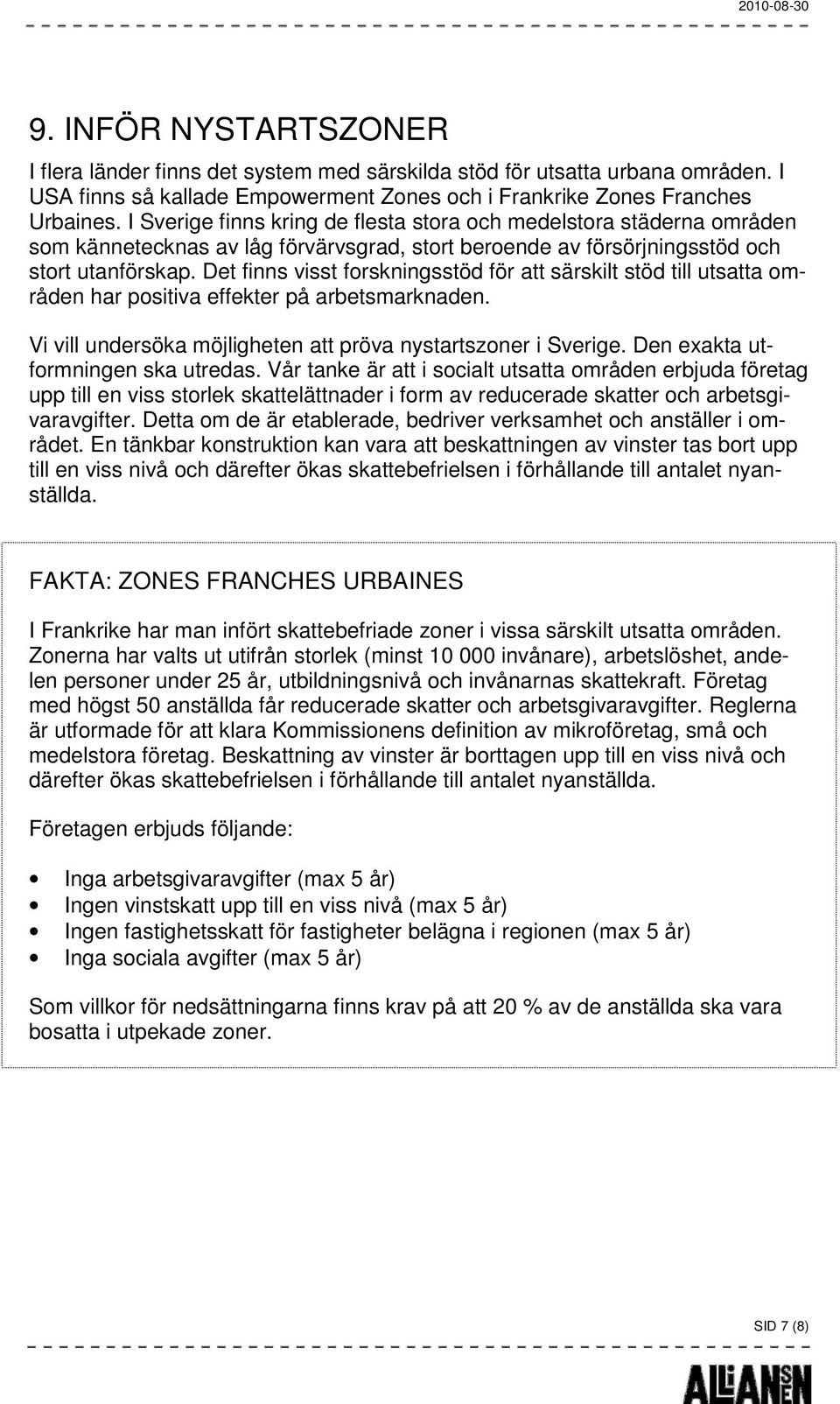 Det finns visst forskningsstöd för att särskilt stöd till utsatta områden har positiva effekter på arbetsmarknaden. Vi vill undersöka möjligheten att pröva nystartszoner i Sverige.