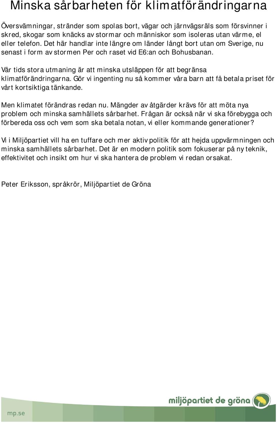 Vår tids stora utmaning är att minska utsläppen för att begränsa klimatförändringarna. Gör vi ingenting nu så kommer våra barn att få betala priset för vårt kortsiktiga tänkande.