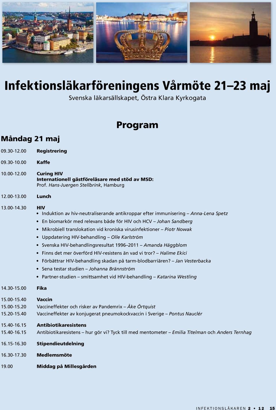 30 HIV Induktion av hiv-neutraliserande antikroppar efter immunisering Anna-Lena Spetz En biomarkör med relevans både för HIV och HCV Johan Sandberg Mikrobiell translokation vid kroniska