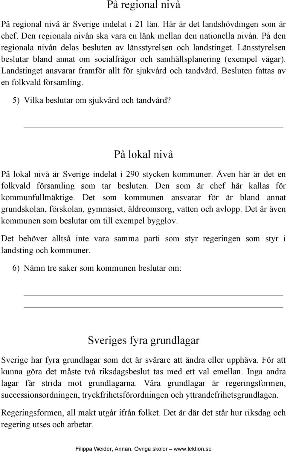 Landstinget ansvarar framför allt för sjukvård och tandvård. Besluten fattas av en folkvald församling. 5) Vilka beslutar om sjukvård och tandvård?