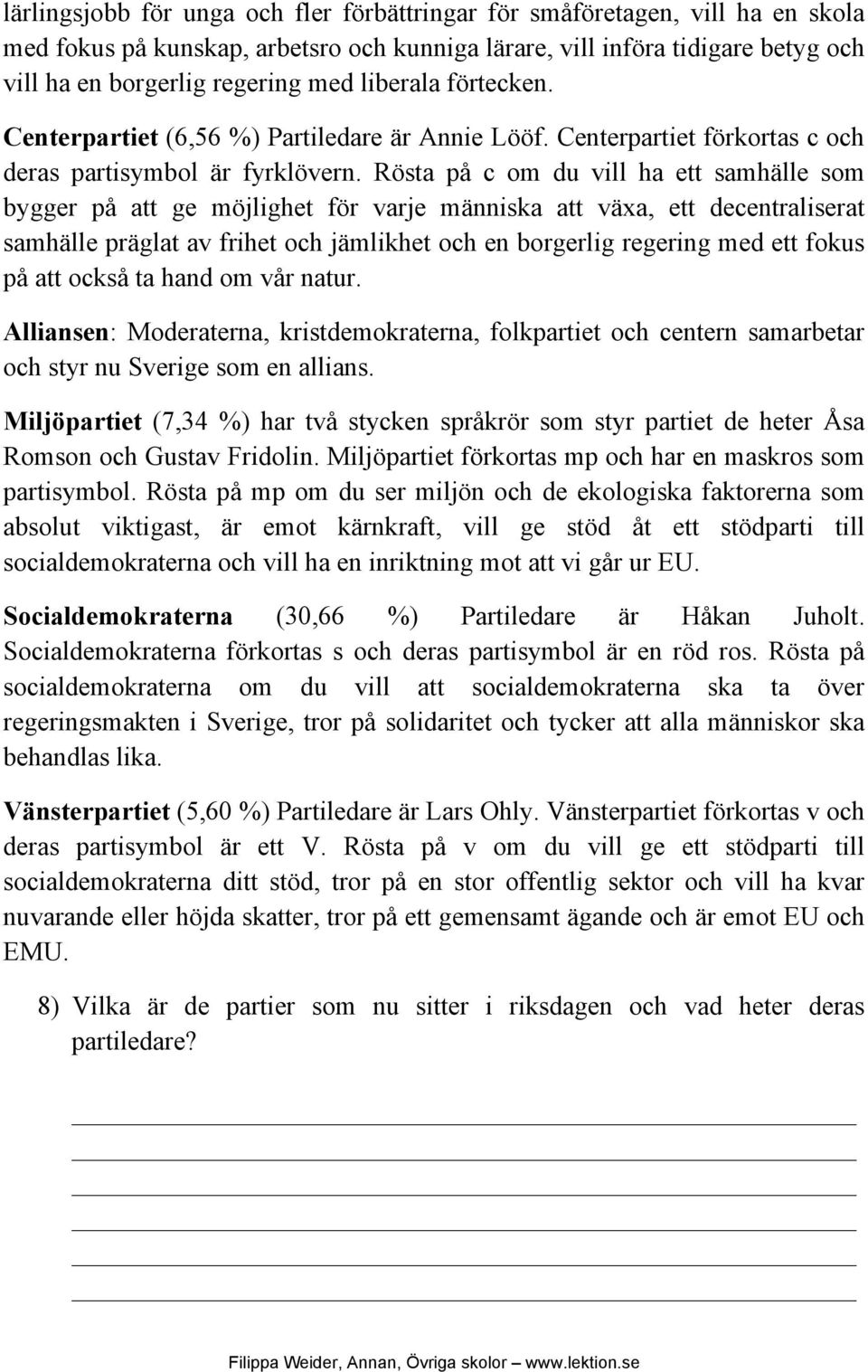 Rösta på c om du vill ha ett samhälle som bygger på att ge möjlighet för varje människa att växa, ett decentraliserat samhälle präglat av frihet och jämlikhet och en borgerlig regering med ett fokus